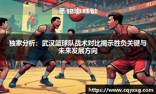 独家分析：武汉篮球队战术对比揭示胜负关键与未来发展方向