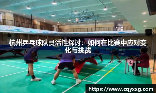 杭州乒乓球队灵活性探讨：如何在比赛中应对变化与挑战