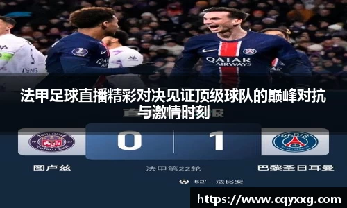 法甲足球直播精彩对决见证顶级球队的巅峰对抗与激情时刻