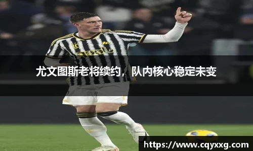 尤文图斯老将续约，队内核心稳定未变