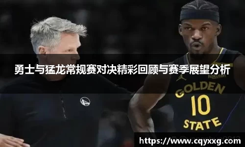 勇士与猛龙常规赛对决精彩回顾与赛季展望分析